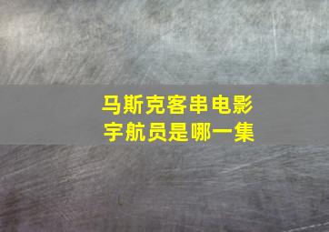 马斯克客串电影 宇航员是哪一集